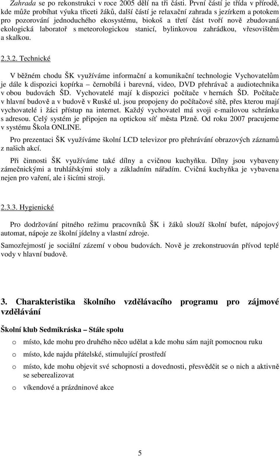 zbudovaná ekologická laboratoř s meteorologickou stanicí, bylinkovou zahrádkou, vřesovištěm a skalkou. 2.