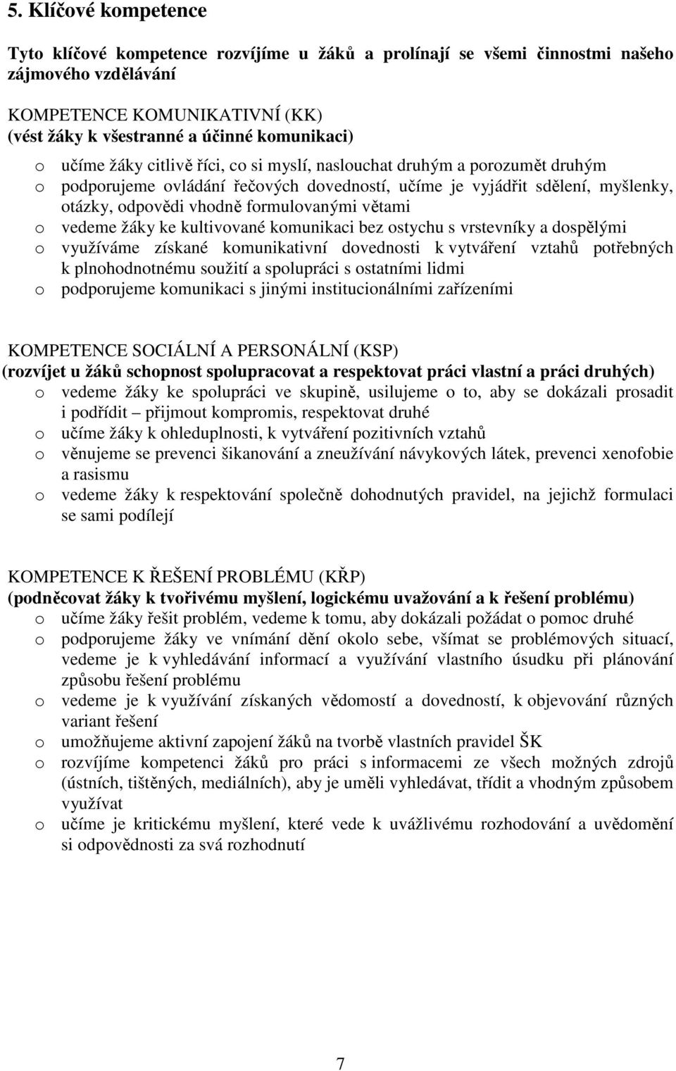 větami o vedeme žáky ke kultivované komunikaci bez ostychu s vrstevníky a dospělými o využíváme získané komunikativní dovednosti k vytváření vztahů potřebných k plnohodnotnému soužití a spolupráci s