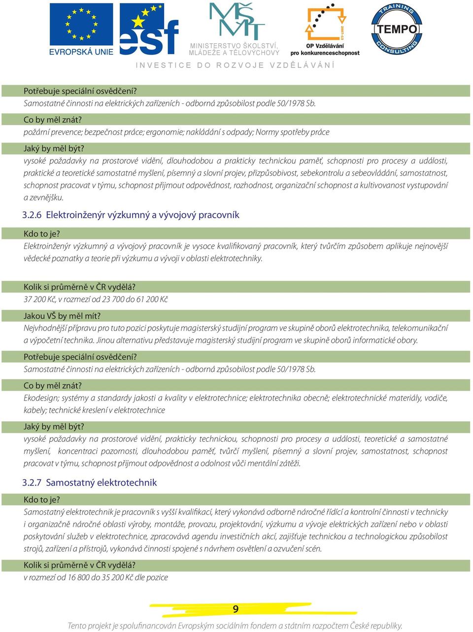 události, praktické a teoretické samostatné myšlení, písemný a slovní projev, přizpůsobivost, sebekontrolu a sebeovládání, samostatnost, schopnost pracovat v týmu, schopnost přijmout odpovědnost,