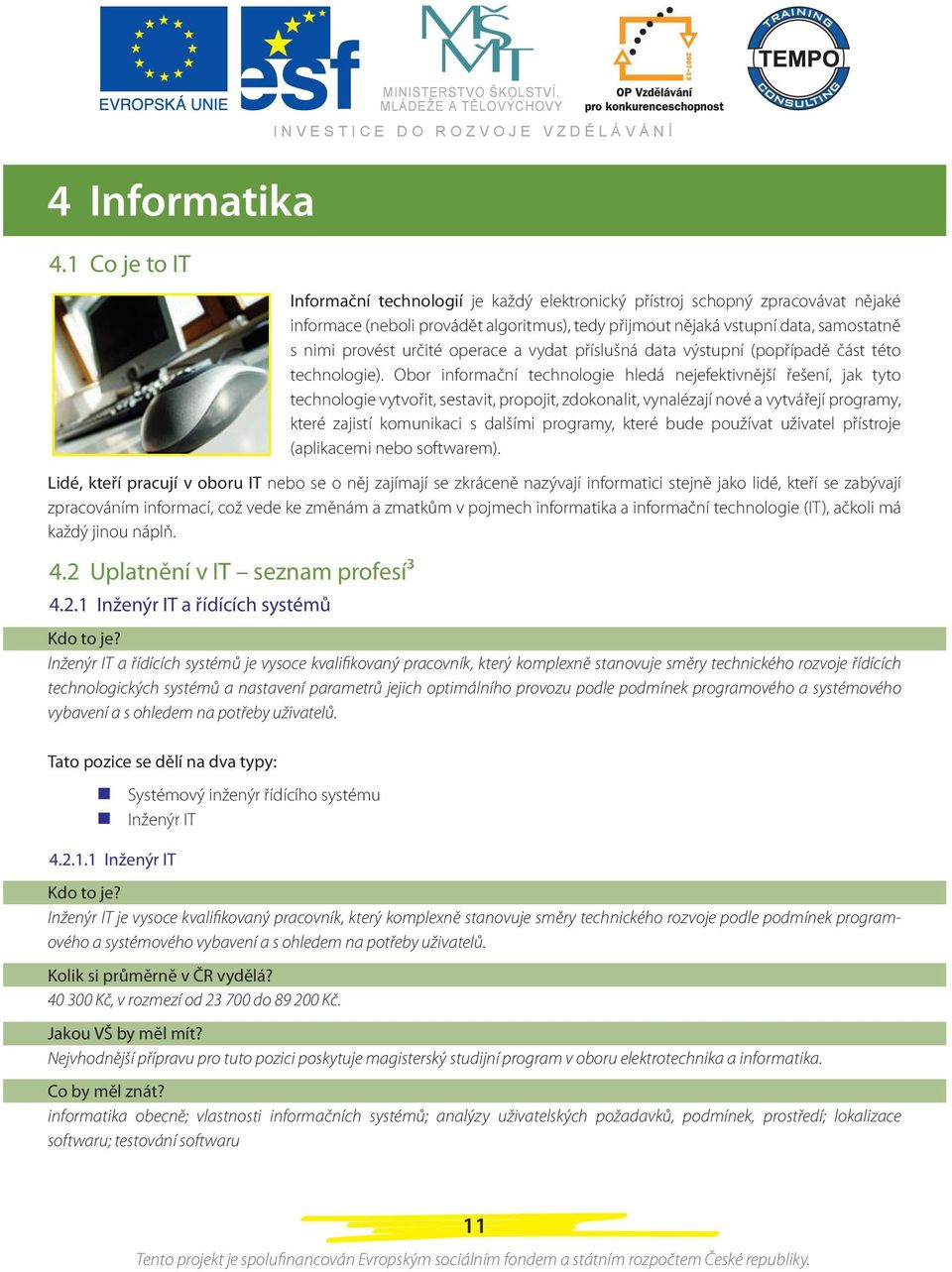 informatika a informační technologie (IT), ačkoli má každý jinou náplň. 4.2 