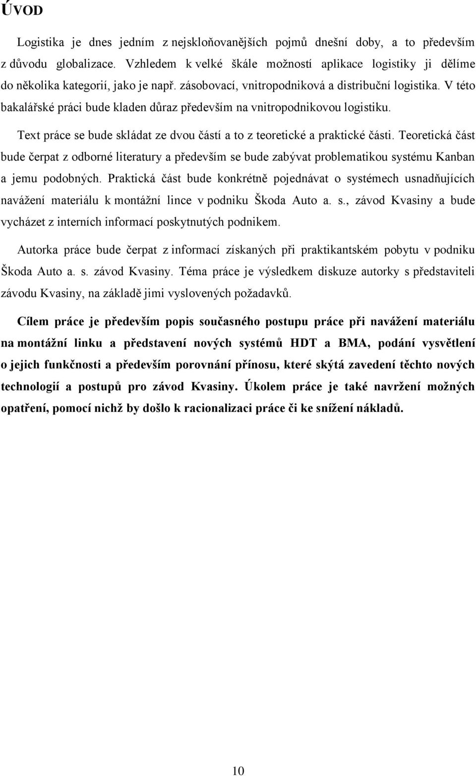 V této bakalářské práci bude kladen důraz především na vnitropodnikovou logistiku. Text práce se bude skládat ze dvou částí a to z teoretické a praktické části.