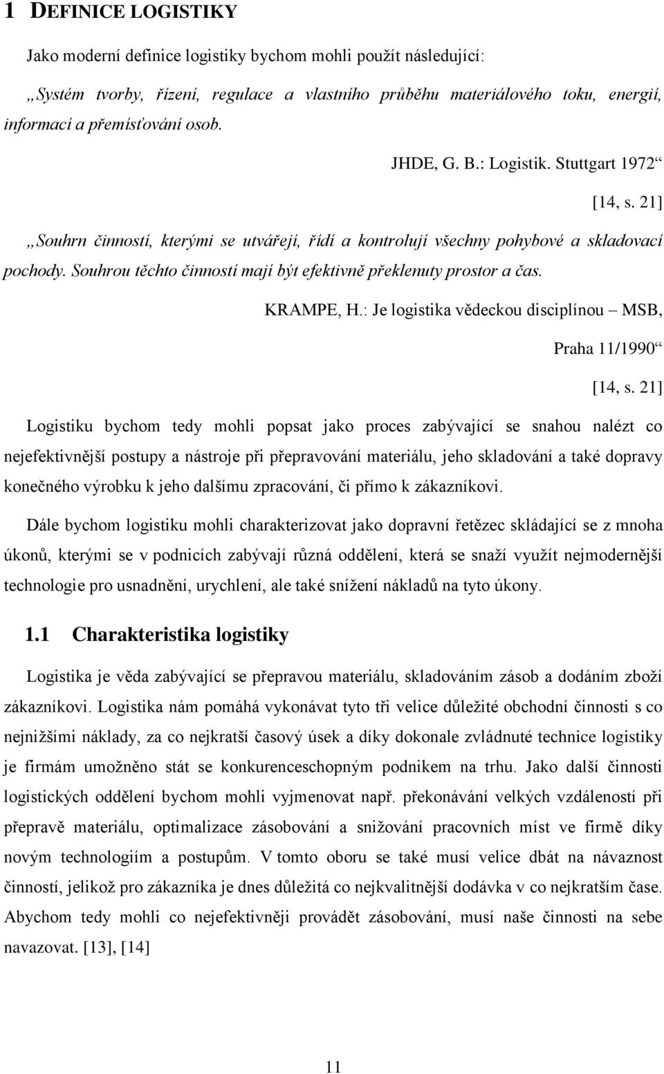 Souhrou těchto činností mají být efektivně překlenuty prostor a čas. KRAMPE, H.: Je logistika vědeckou disciplínou MSB, Praha 11/1990 [14, s.