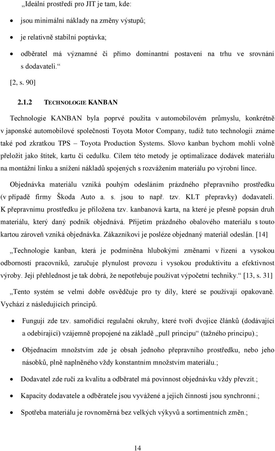 2 TECHNOLOGIE KANBAN Technologie KANBAN byla poprvé použita v automobilovém průmyslu, konkrétně v japonské automobilové společnosti Toyota Motor Company, tudíž tuto technologii známe také pod