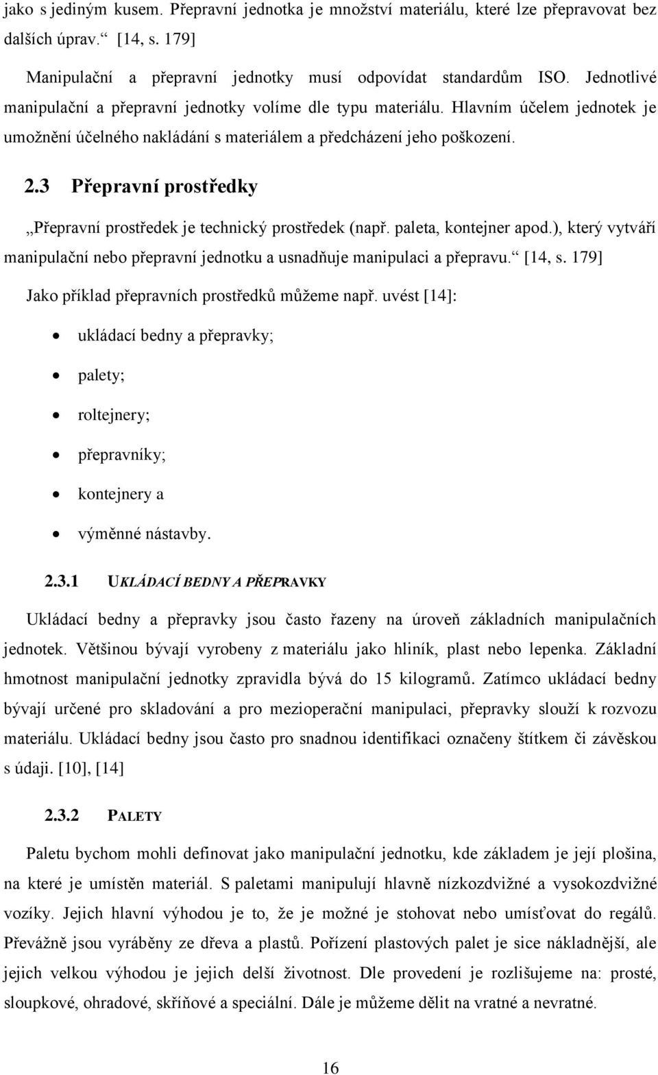 3 Přepravní prostředky Přepravní prostředek je technický prostředek (např. paleta, kontejner apod.), který vytváří manipulační nebo přepravní jednotku a usnadňuje manipulaci a přepravu. [14, s.