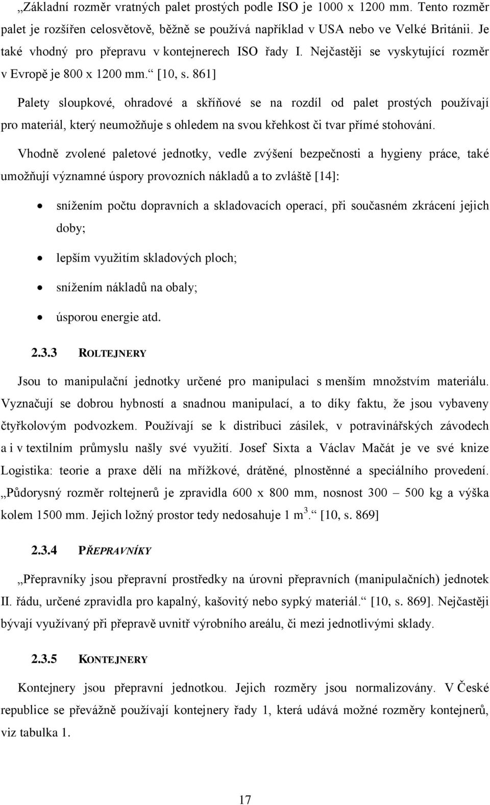 861] Palety sloupkové, ohradové a skříňové se na rozdíl od palet prostých používají pro materiál, který neumožňuje s ohledem na svou křehkost či tvar přímé stohování.