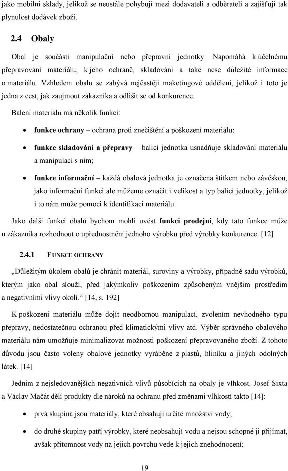 Vzhledem obalu se zabývá nejčastěji maketingové oddělení, jelikož i toto je jedna z cest, jak zaujmout zákazníka a odlišit se od konkurence.