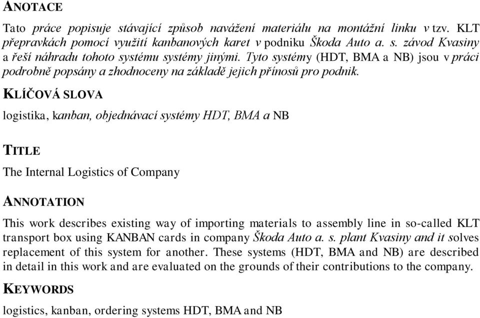 KLÍČOVÁ SLOVA logistika, kanban, objednávací systémy HDT, BMA a NB TITLE The Internal Logistics of Company ANNOTATION This work describes existing way of importing materials to assembly line in