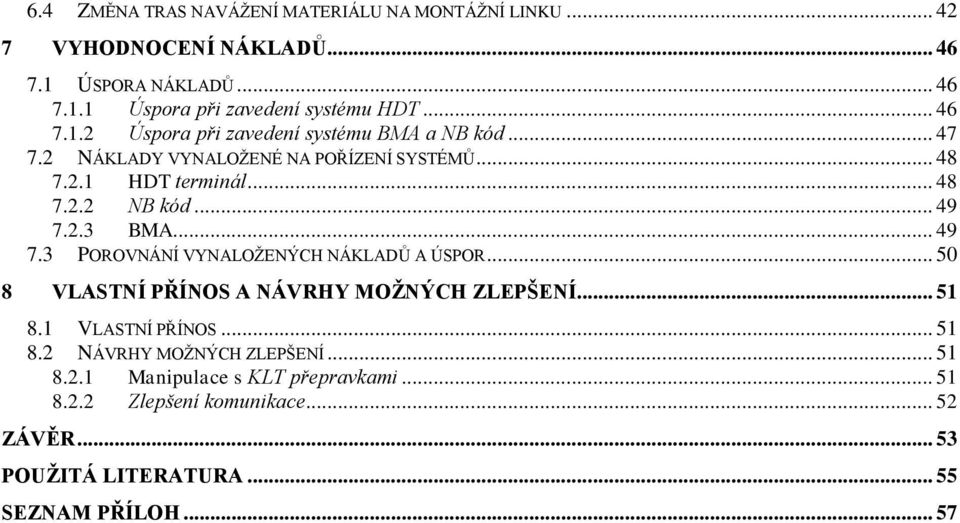 .. 49 7.2.3 BMA... 49 7.3 POROVNÁNÍ VYNALOŽENÝCH NÁKLADŮ A ÚSPOR... 50 8 VLASTNÍ PŘÍNOS A NÁVRHY MOŽNÝCH ZLEPŠENÍ... 51 8.1 VLASTNÍ PŘÍNOS... 51 8.2 NÁVRHY MOŽNÝCH ZLEPŠENÍ.