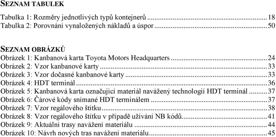 .. 33 Obrázek 4: HDT terminál... 36 Obrázek 5: Kanbanová karta označující materiál navážený technologií HDT terminál.