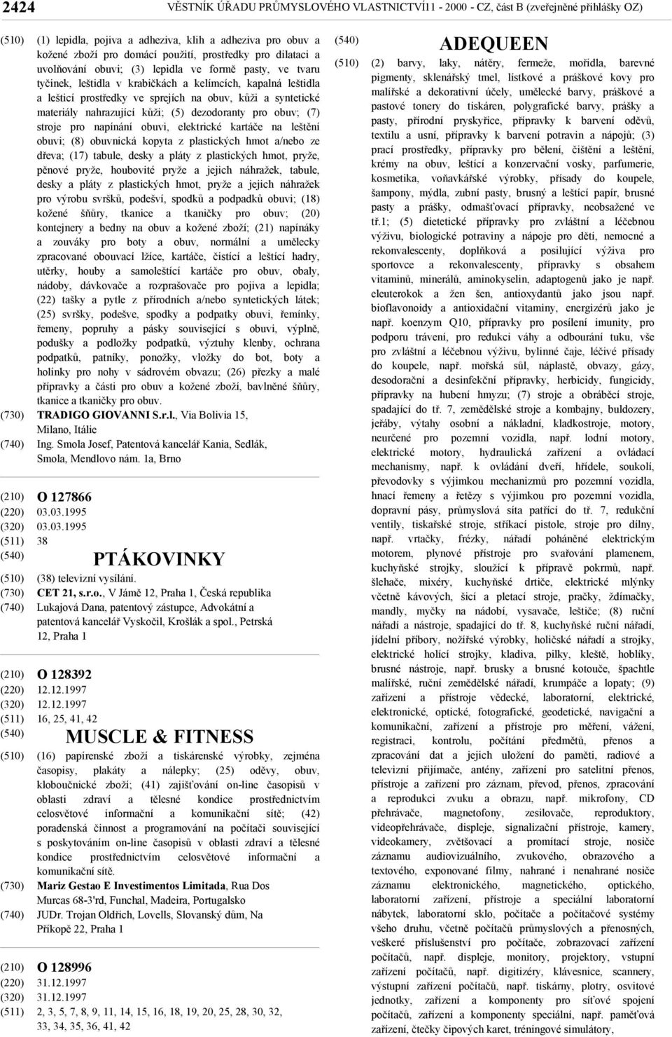 nahrazující kůži; (5) dezodoranty pro obuv; (7) stroje pro napínání obuvi, elektrické kartáče na leštění obuvi; (8) obuvnická kopyta z plastických hmot a/nebo ze dřeva; (17) tabule, desky a pláty z