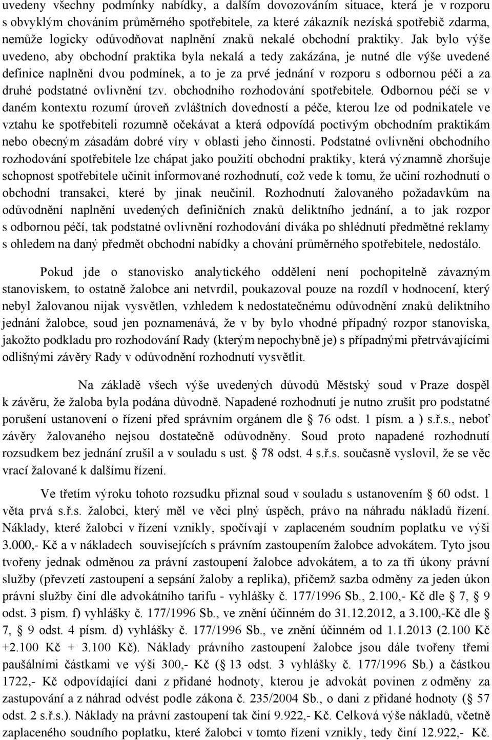 Jak bylo výše uvedeno, aby obchodní praktika byla nekalá a tedy zakázána, je nutné dle výše uvedené definice naplnění dvou podmínek, a to je za prvé jednání v rozporu s odbornou péčí a za druhé