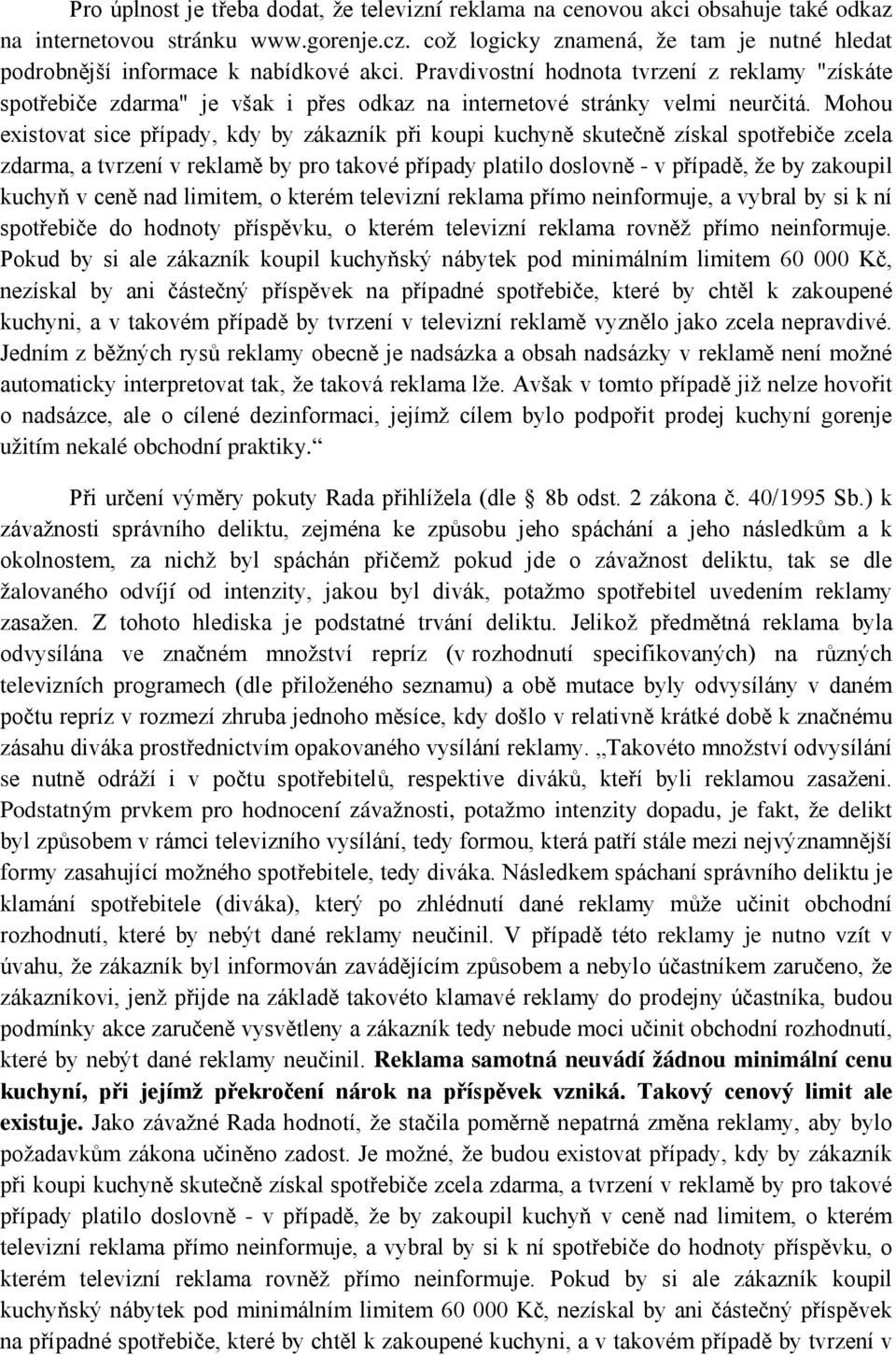 Pravdivostní hodnota tvrzení z reklamy "získáte spotřebiče zdarma" je však i přes odkaz na internetové stránky velmi neurčitá.