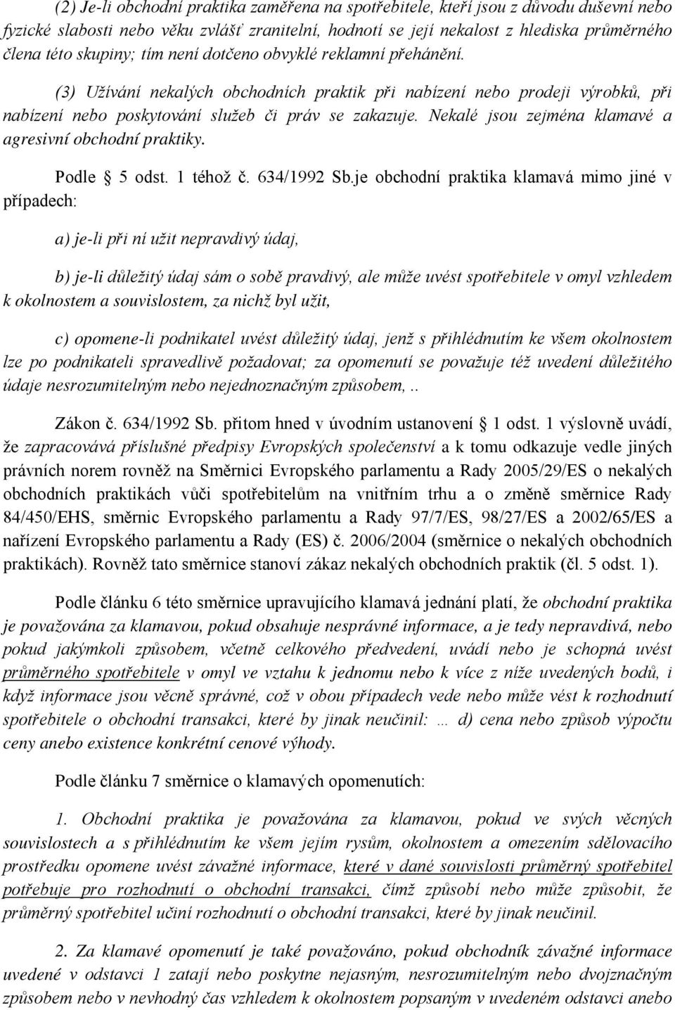 Nekalé jsou zejména klamavé a agresivní obchodní praktiky. Podle 5 odst. 1 téhož č. 634/1992 Sb.