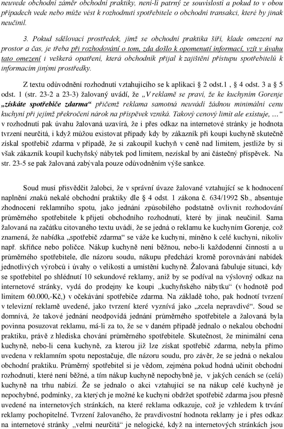 opatření, která obchodník přijal k zajištění přístupu spotřebitelů k informacím jinými prostředky. Z textu odůvodnění rozhodnutí vztahujícího se k aplikaci 2 odst.1, 4 odst. 3 a 5 odst. 1 (str.