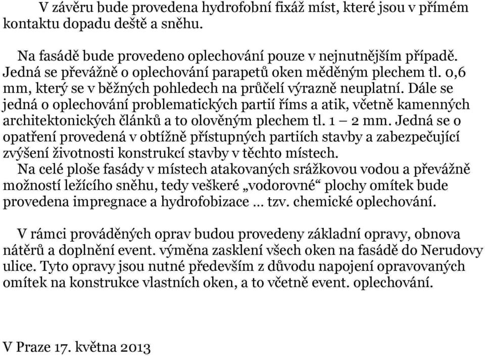 Dále se jedná o oplechování problematických partií říms a atik, včetně kamenných architektonických článků a to olověným plechem ti. 1-2 mm.