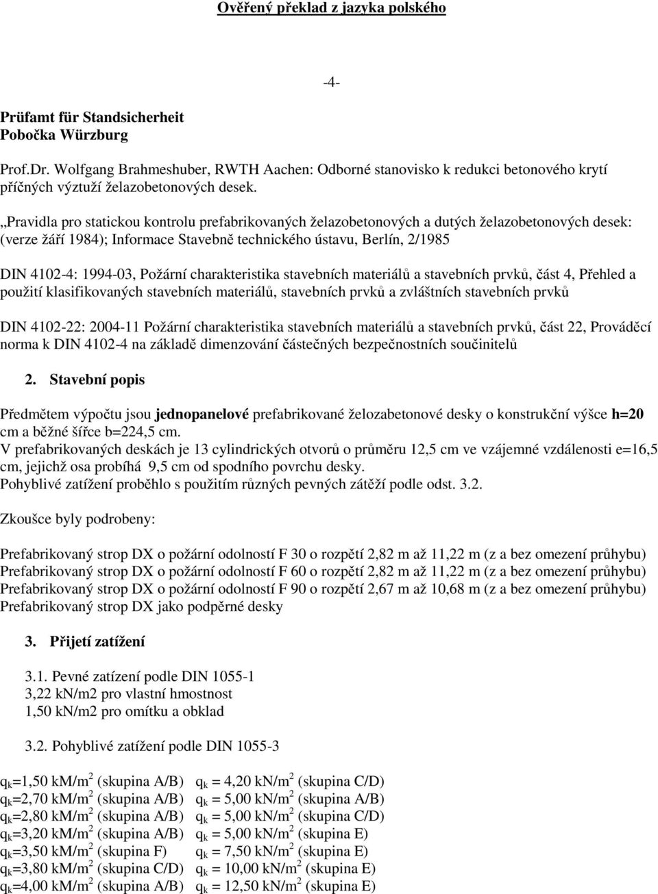 Pravidla pro statickou kontrolu prefabrikovaných želazobetonových a dutých želazobetonových desek: (verze žáří 1984); Informace Stavebně technického ústavu, Berlín, 2/1985 DIN 4102-4: 1994-03,