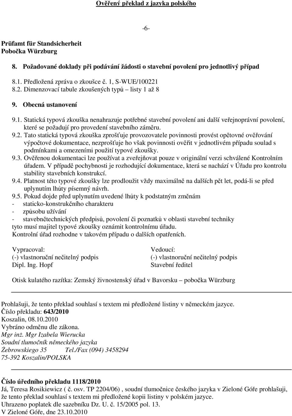 9.2. Tato statická typová zkouška zprošťuje provozovatele povinnosti provést opětovné ověřování výpočtové dokumentace, nezprošťuje ho však povinnosti ověřit v jednotlivém případu soulad s podmínkami