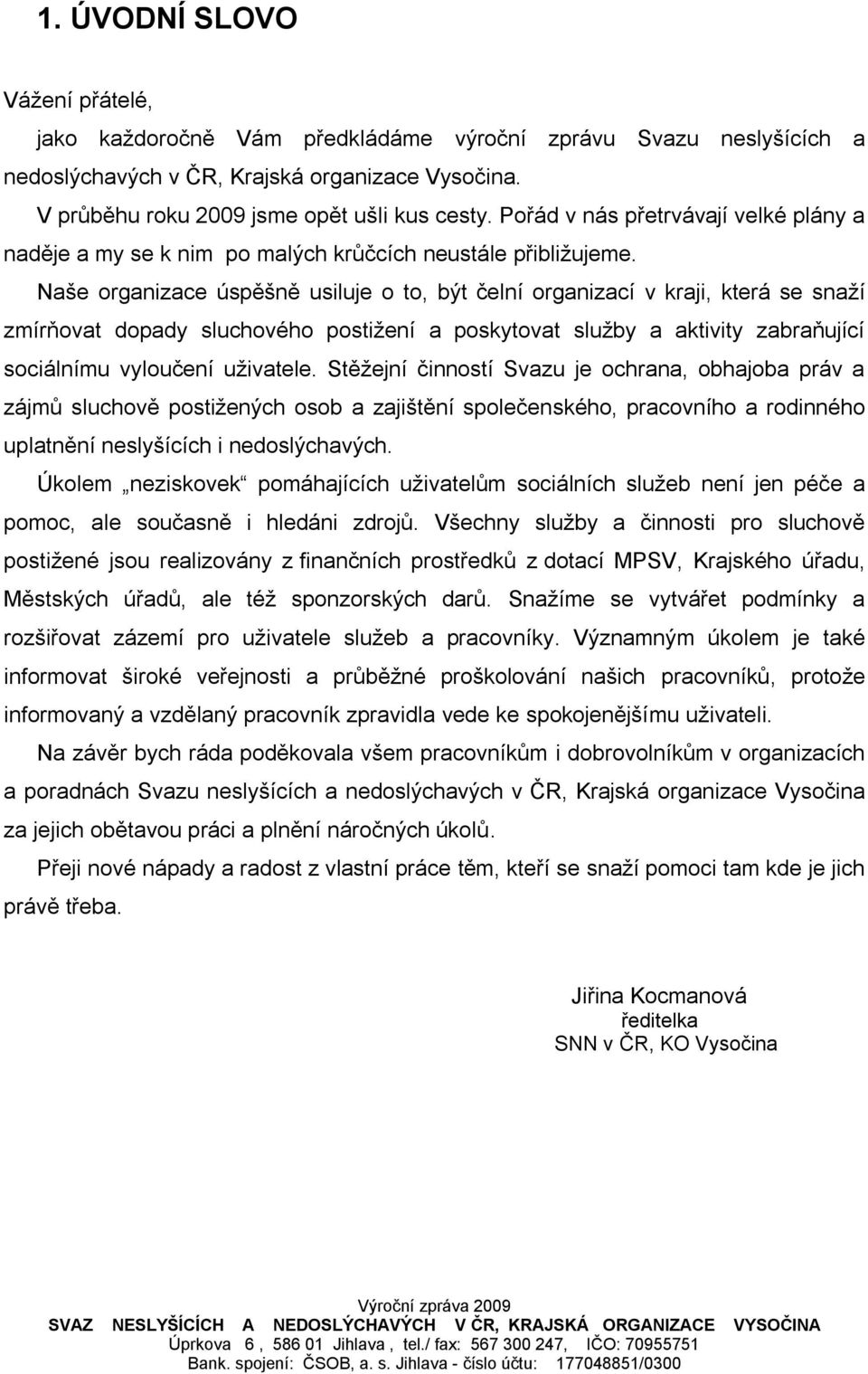Naše organizace úspěšně usiluje o to, být čelní organizací v kraji, která se snaţí zmírňovat dopady sluchového postiţení a poskytovat sluţby a aktivity zabraňující sociálnímu vyloučení uţivatele.