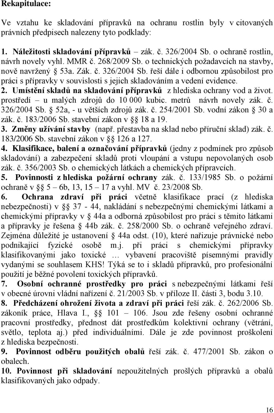 řeší dále i odbornou způsobilost pro práci s přípravky v souvislosti s jejich skladováním a vedení evidence. 2. Umístění skladů na skladování přípravků z hlediska ochrany vod a ţivot.