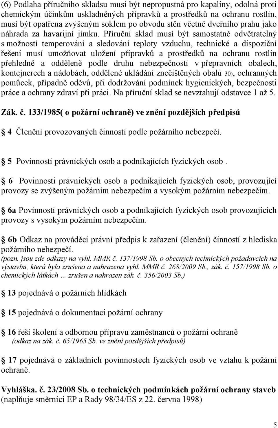 Příruční sklad musí být samostatně odvětratelný s moţností temperování a sledování teploty vzduchu, technické a dispoziční řešení musí umoţňovat uloţení přípravků a prostředků na ochranu rostlin