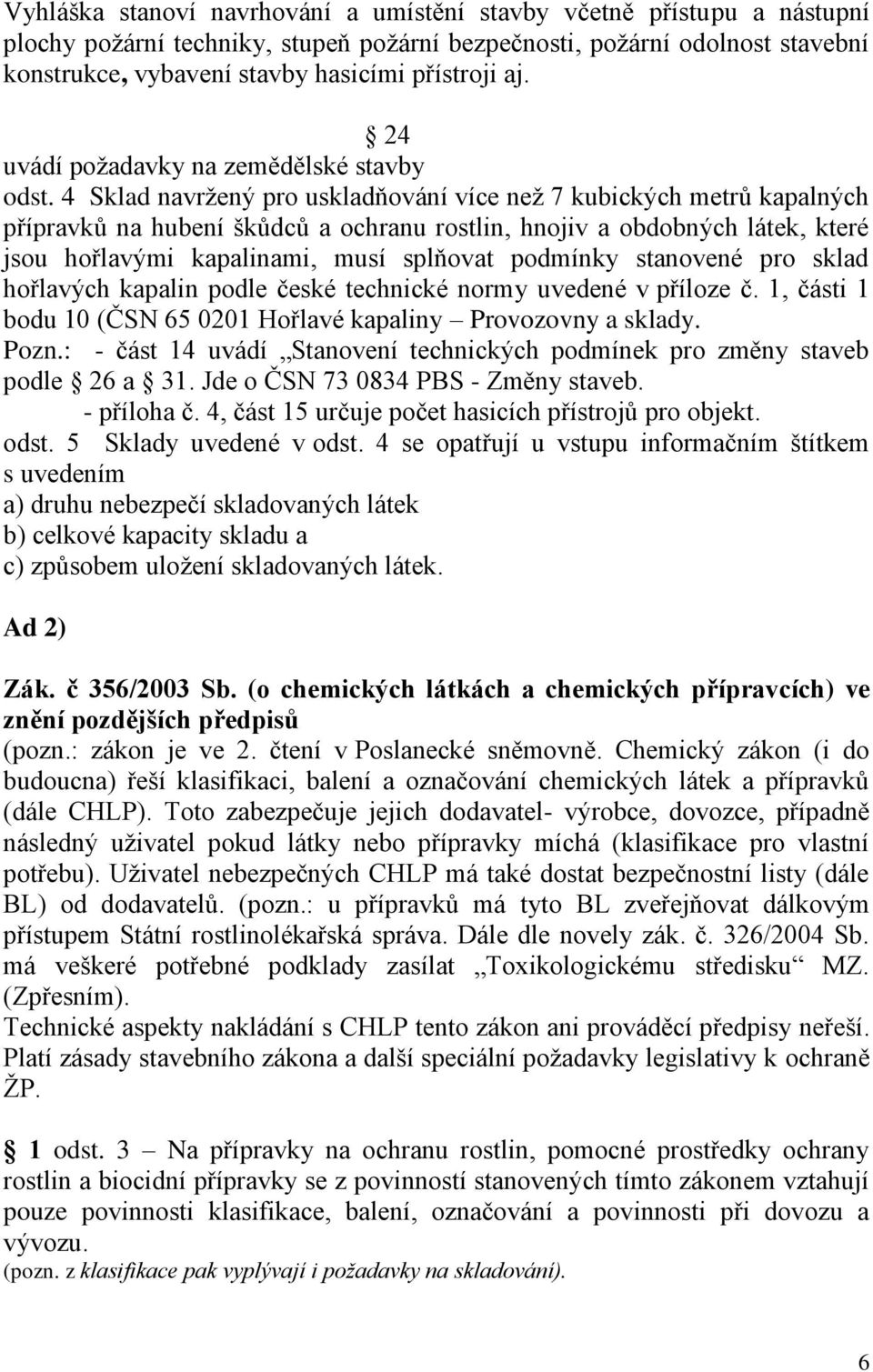 4 Sklad navrţený pro uskladňování více neţ 7 kubických metrů kapalných přípravků na hubení škůdců a ochranu rostlin, hnojiv a obdobných látek, které jsou hořlavými kapalinami, musí splňovat podmínky