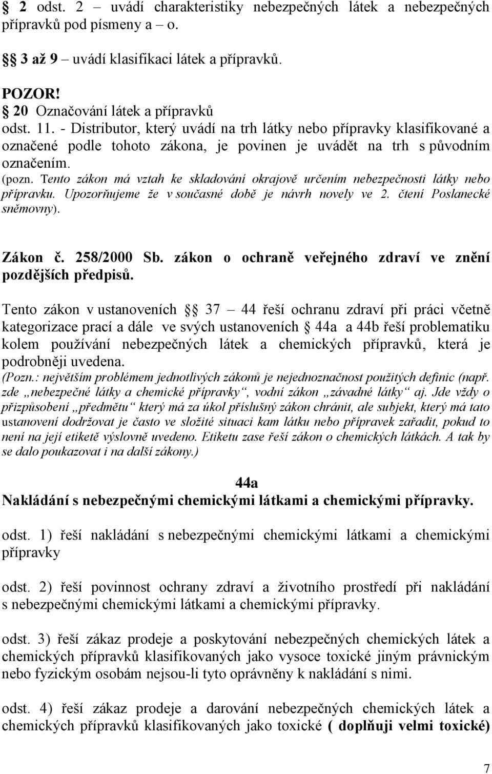 Tento zákon má vztah ke skladování okrajově určením nebezpečnosti látky nebo přípravku. Upozorňujeme že v současné době je návrh novely ve 2. čtení Poslanecké sněmovny). Zákon č. 258/2000 Sb.