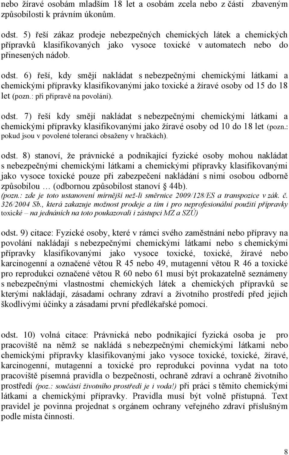 6) řeší, kdy smějí nakládat s nebezpečnými chemickými látkami a chemickými přípravky klasifikovanými jako toxické a ţíravé osoby od 15 do 18 let (pozn.: při přípravě na povolání). odst.