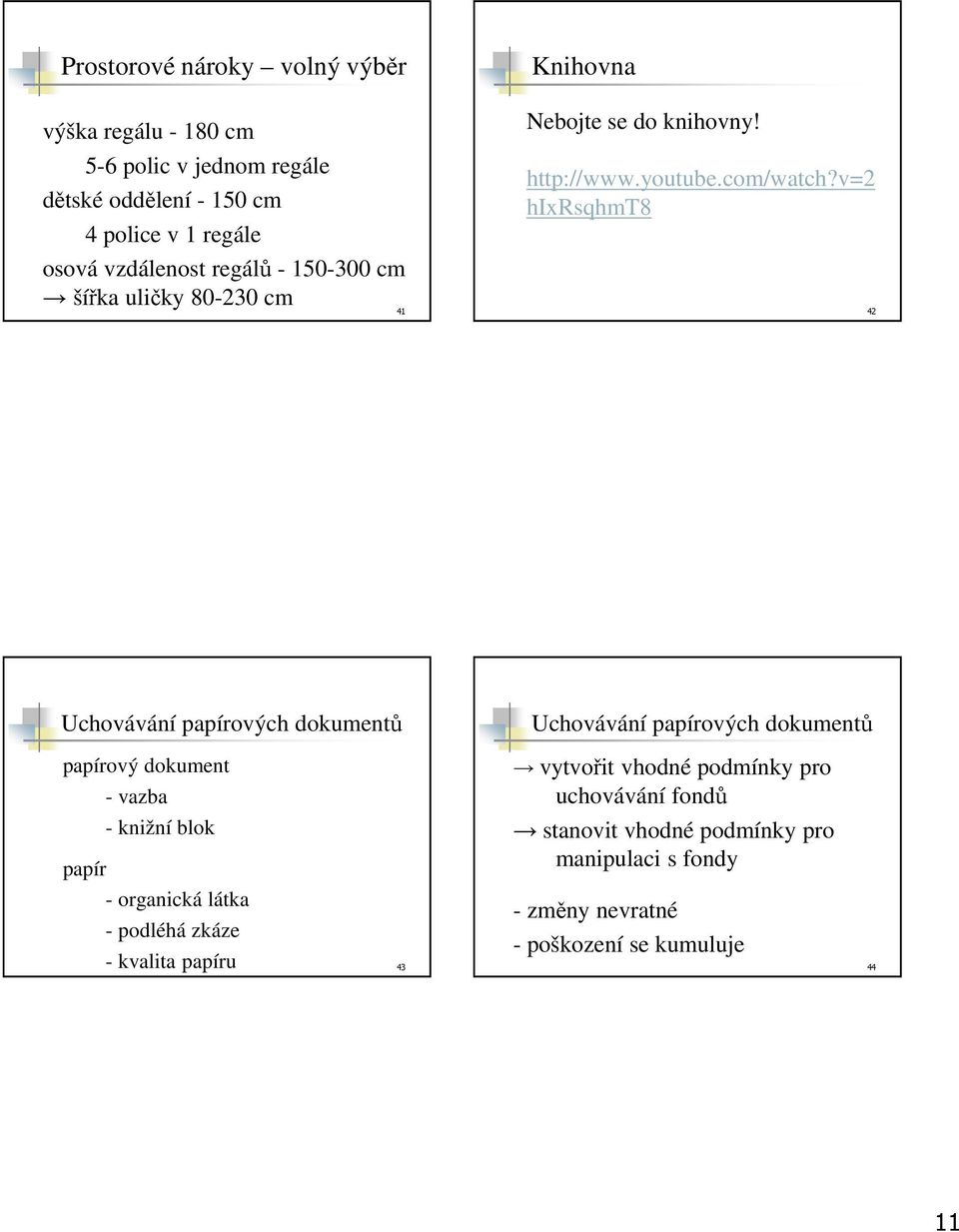 v=2 hixrsqhmt8 42 Uchovávání papírových dokumentů papírový dokument - vazba - knižní blok papír - organická látka - podléhá zkáze Uchovávání