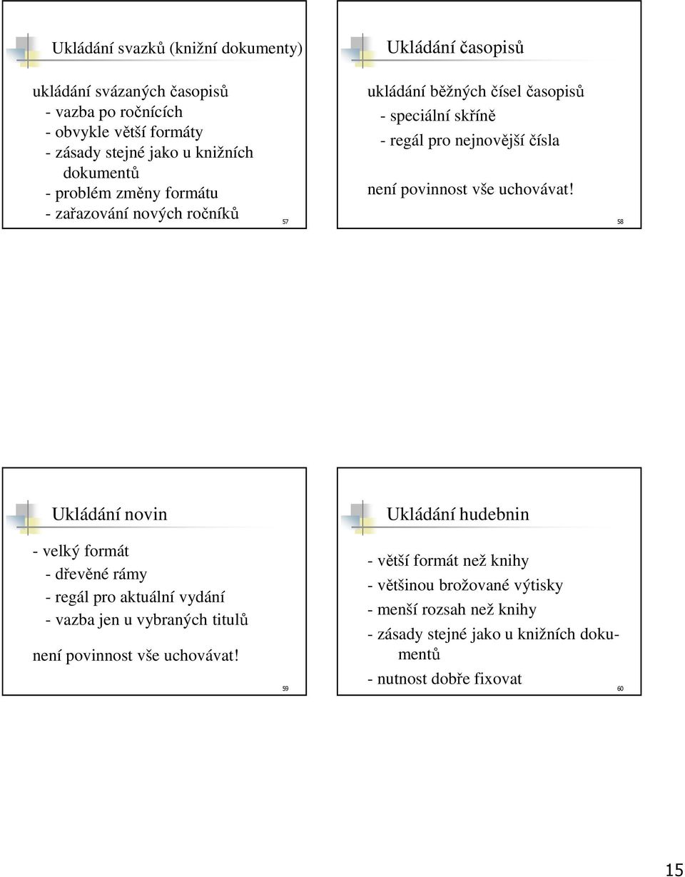 - zařazování nových ročníků 57 58 Ukládání novin - velký formát - dřevěné rámy - regál pro aktuální vydání - vazba jen u vybraných titulů není povinnost vše
