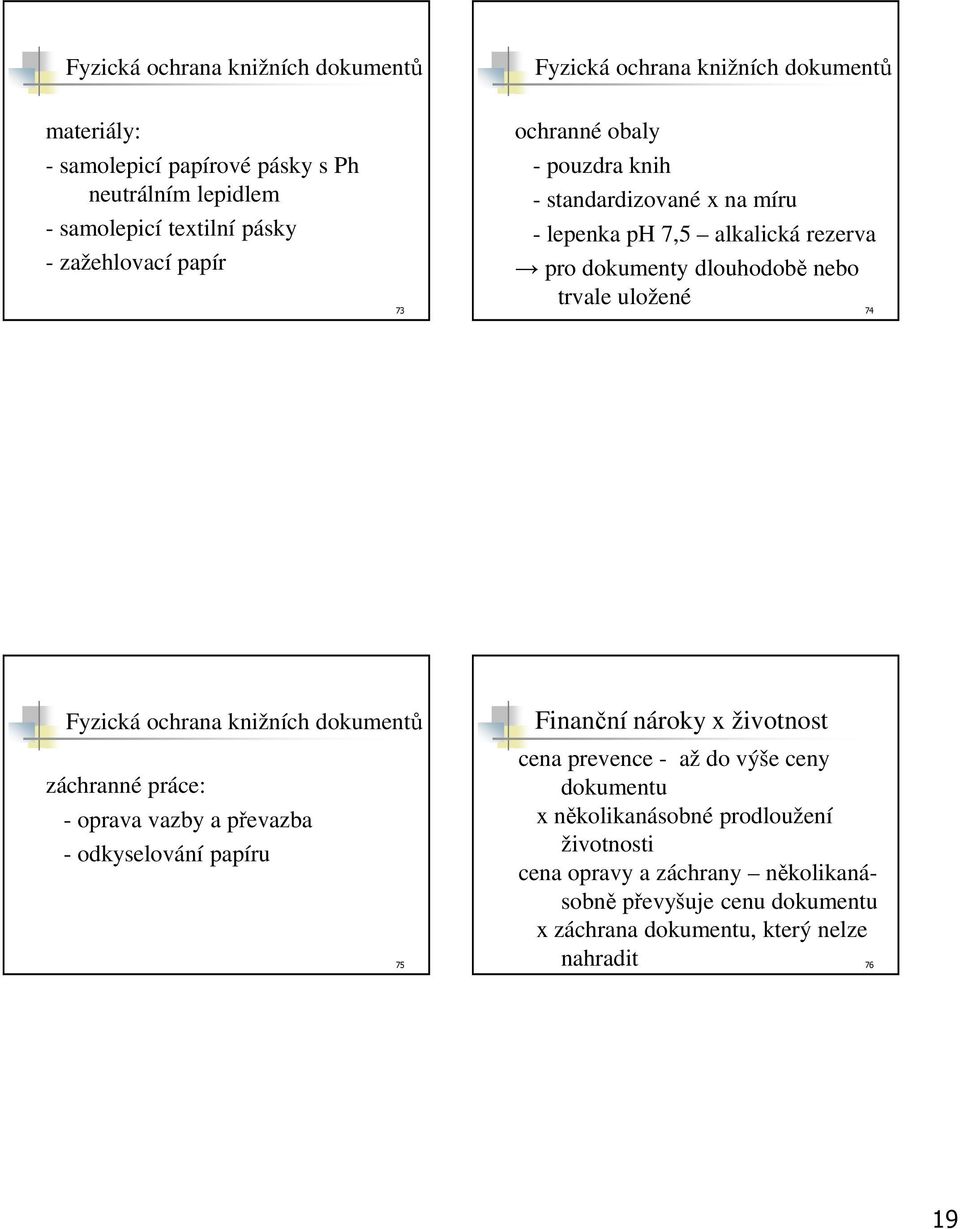 74 Fyzická ochrana knižních dokumentů záchranné práce: - oprava vazby a převazba - odkyselování papíru 75 Finanční nároky x životnost cena prevence - až do výše