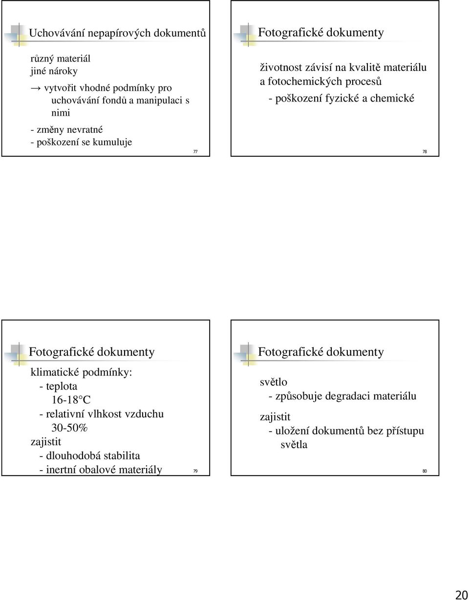 fyzické a chemické 78 Fotografické dokumenty klimatické podmínky: - teplota 16-18 C - relativní vlhkost vzduchu 30-50% zajistit - dlouhodobá