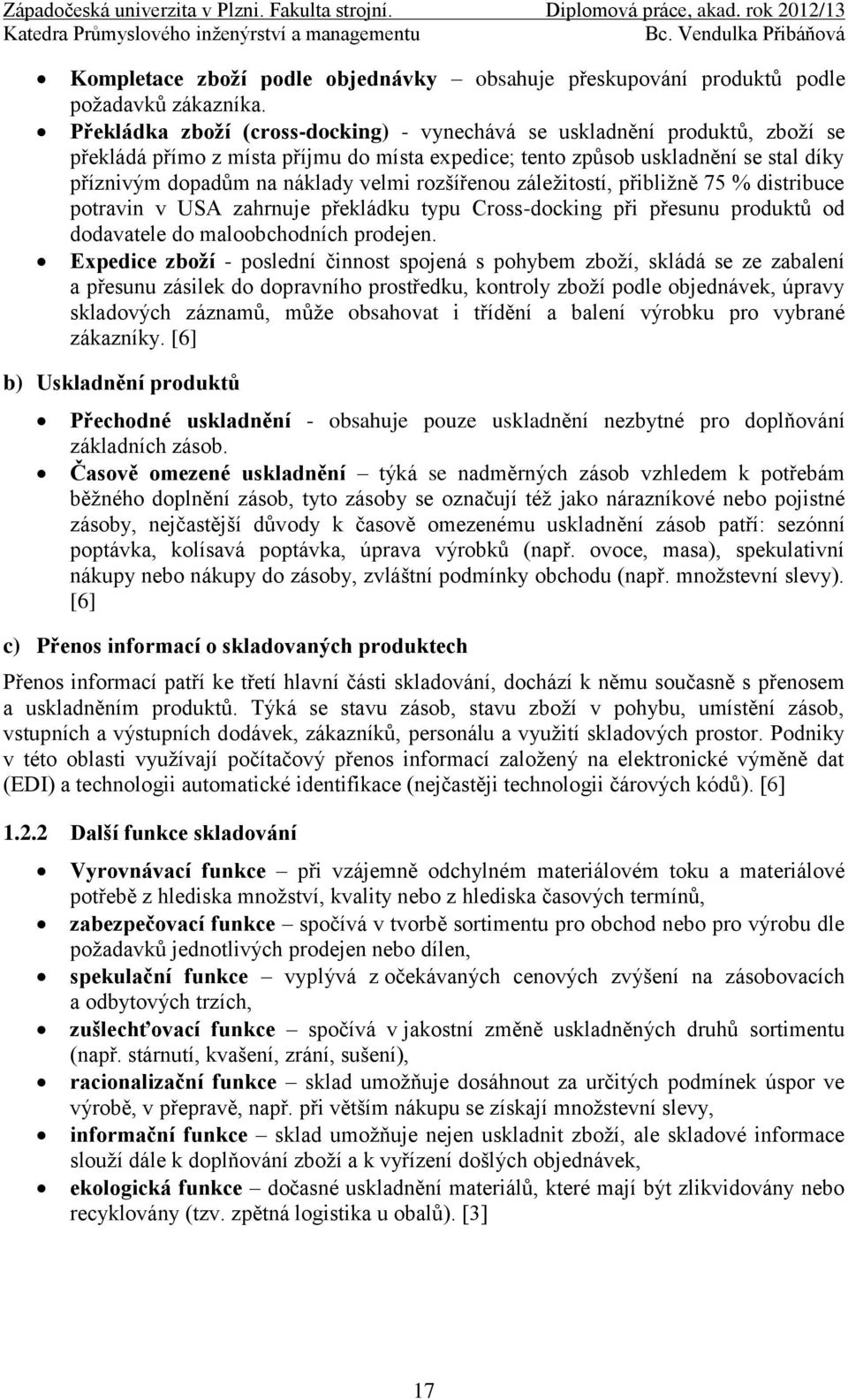 rozšířenou záleţitostí, přibliţně 75 % distribuce potravin v USA zahrnuje překládku typu Cross-docking při přesunu produktů od dodavatele do maloobchodních prodejen.