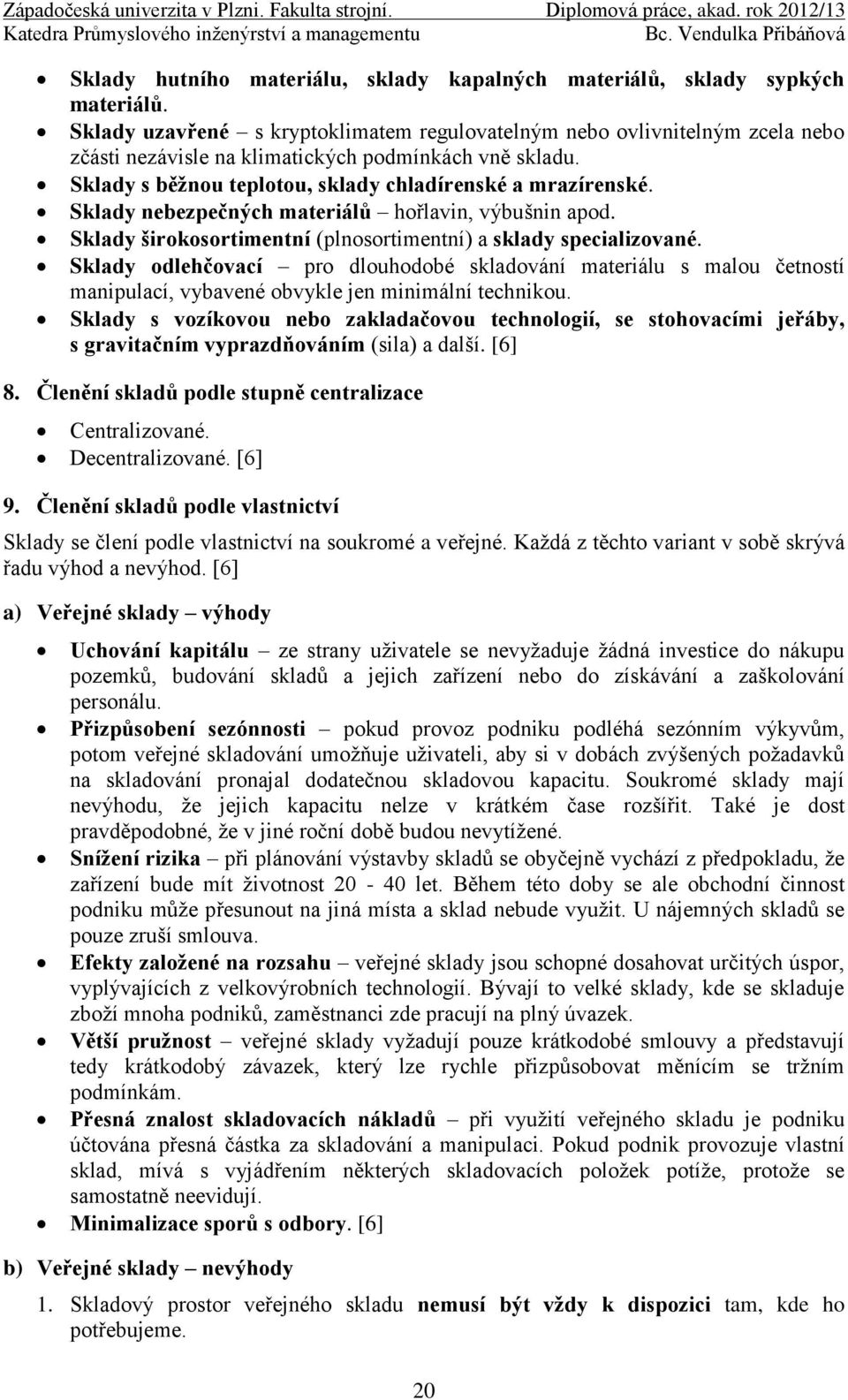 Sklady nebezpečných materiálů hořlavin, výbušnin apod. Sklady širokosortimentní (plnosortimentní) a sklady specializované.