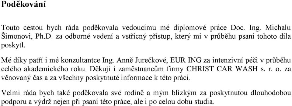 Mé díky patří i mé konzultantce Ing. Anně Jurečkové, EUR ING za intenzivní péči v průběhu celého akademického roku.