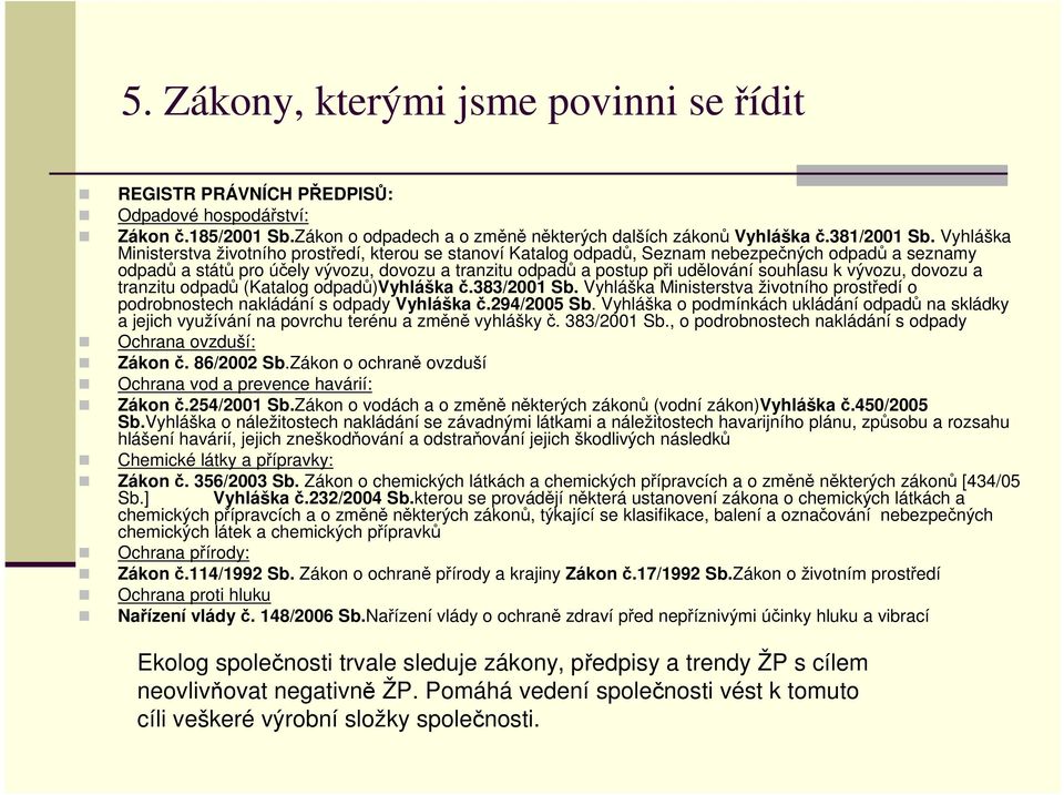 souhlasu k vývozu, dovozu a tranzitu odpadů (Katalog odpadů)vyhláška č.383/2001 Sb. Vyhláška Ministerstva životního prostředí o podrobnostech nakládání s odpady Vyhláška č.294/2005 Sb.