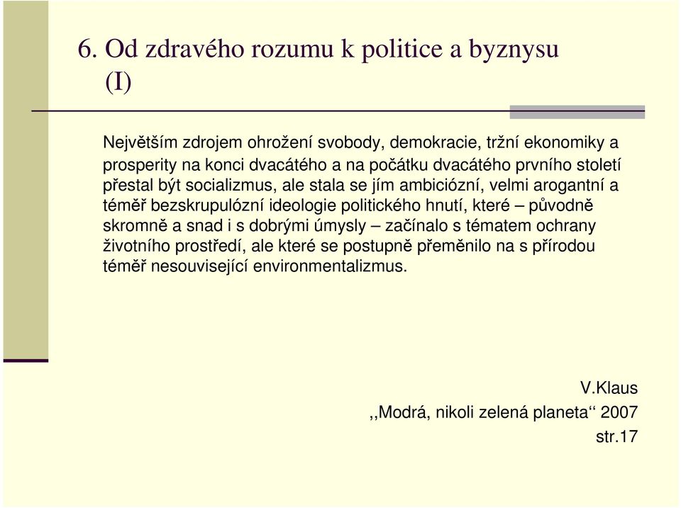 bezskrupulózní ideologie politického hnutí, které původně skromně a snad i s dobrými úmysly začínalo s tématem ochrany životního