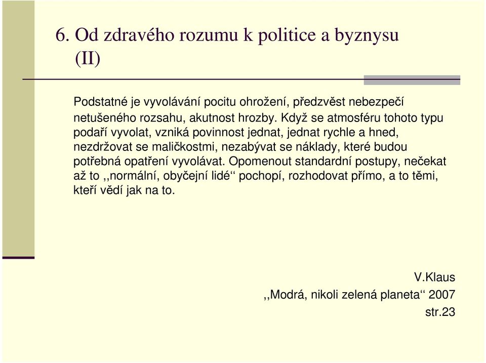 Když se atmosféru tohoto typu podaří vyvolat, vzniká povinnost jednat, jednat rychle a hned, nezdržovat se maličkostmi,