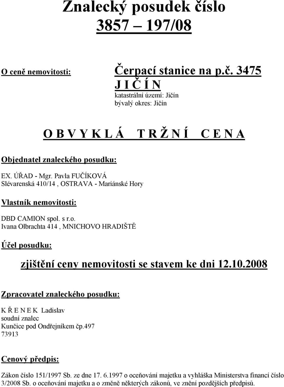 10.2008 Zpracovatel znaleckého posudku: K Ř E N E K Ladislav soudní znalec Kunčice pod Ondřejníkem čp.497 73913 Cenový předpis: Zákon číslo 151/1997 Sb. ze dne 17. 6.