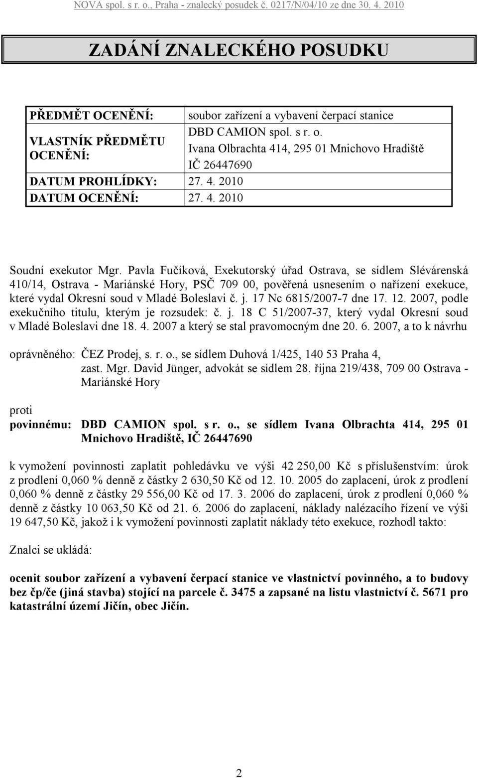 Pavla Fučíková, Exekutorský úřad Ostrava, se sídlem Slévárenská 410/14, Ostrava - Mariánské Hory, PSČ 709 00, pověřená usnesením o nařízení exekuce, které vydal Okresní soud v Mladé Boleslavi č. j.