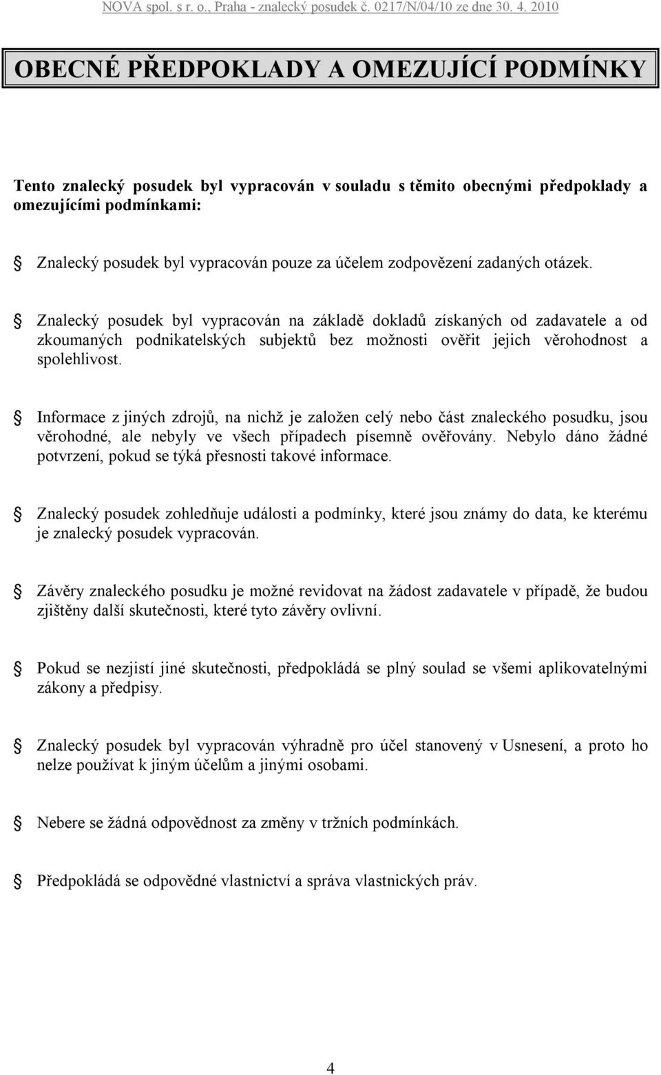 Informace z jiných zdrojů, na nichž je založen celý nebo část znaleckého posudku, jsou věrohodné, ale nebyly ve všech případech písemně ověřovány.