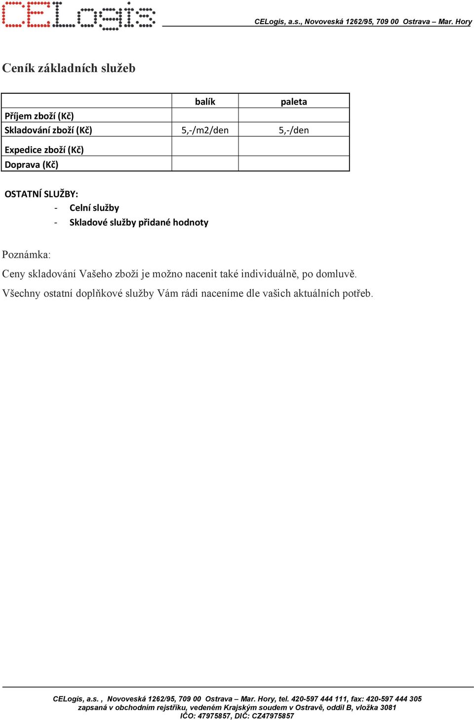 přidané hodnoty Poznámka: Ceny skladování Vašeho zboží je možno nacenit také individuálně,