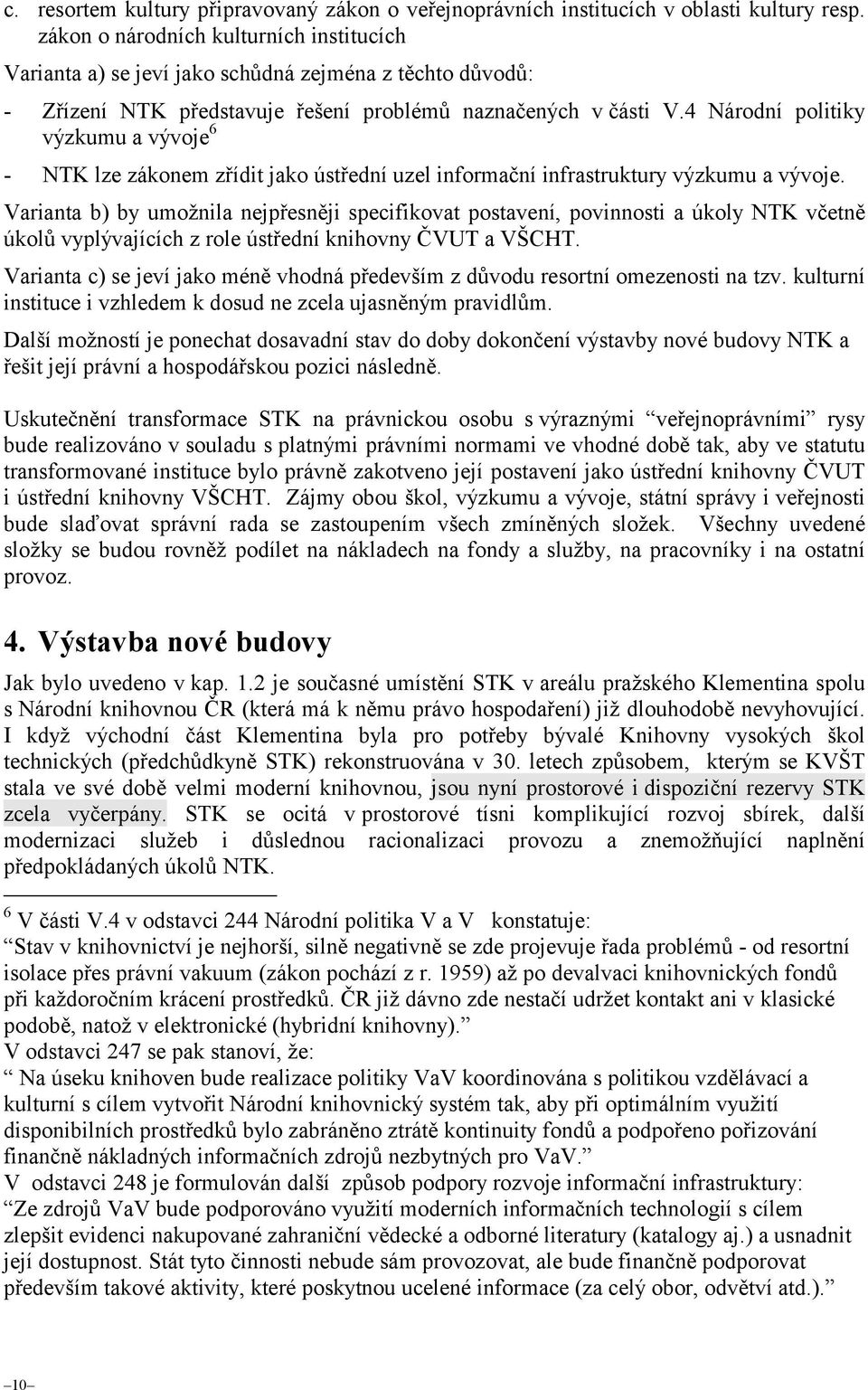 4 Národní politiky výzkumu a vývoje 6 - NTK lze zákonem zřídit jako ústřední uzel informační infrastruktury výzkumu a vývoje.