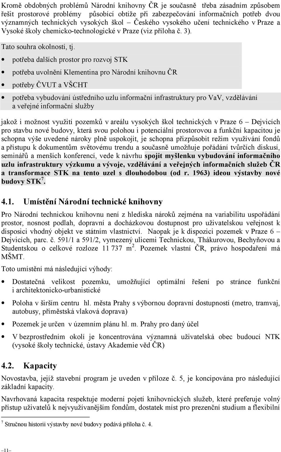 potřeba dalších prostor pro rozvoj STK potřeba uvolnění Klementina pro Národní knihovnu ČR potřeby ČVUT a VŠCHT potřeba vybudování ústředního uzlu informační infrastruktury pro VaV, vzdělávání a