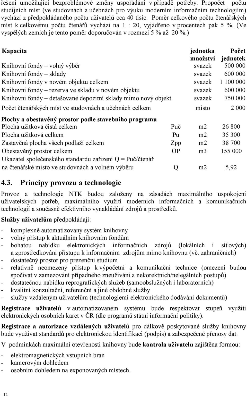 Poměr celkového počtu čtenářských míst k celkovému počtu čtenářů vychází na 1 : 20, vyjádřeno v procentech pak 5 %. (Ve vyspělých zemích je tento poměr doporučován v rozmezí 5 % až 20 %.