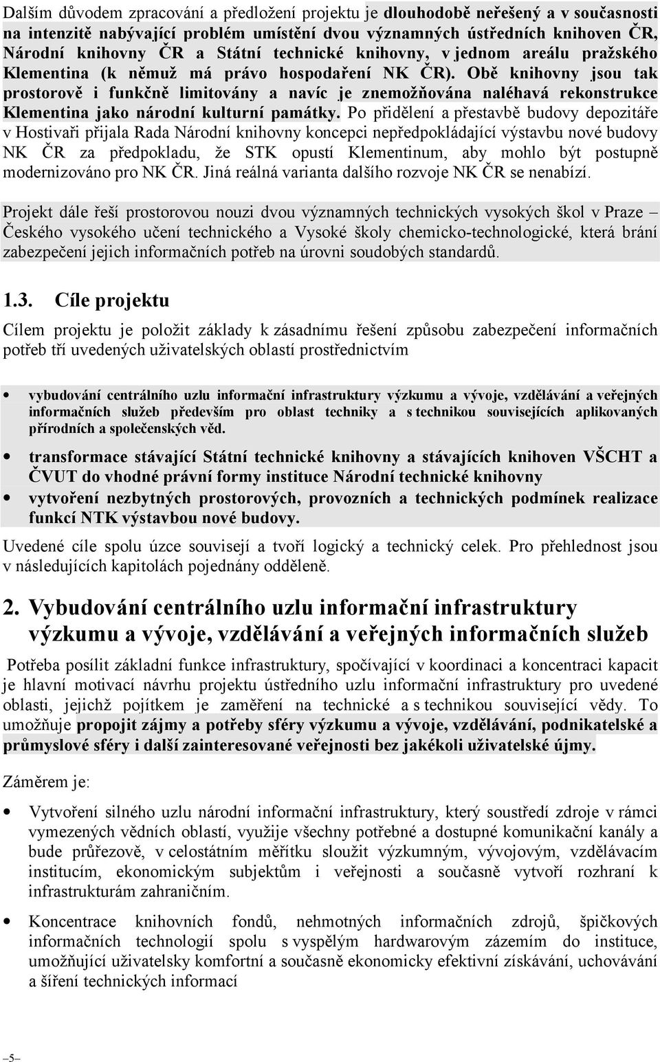 Obě knihovny jsou tak prostorově i funkčně limitovány a navíc je znemožňována naléhavá rekonstrukce Klementina jako národní kulturní památky.