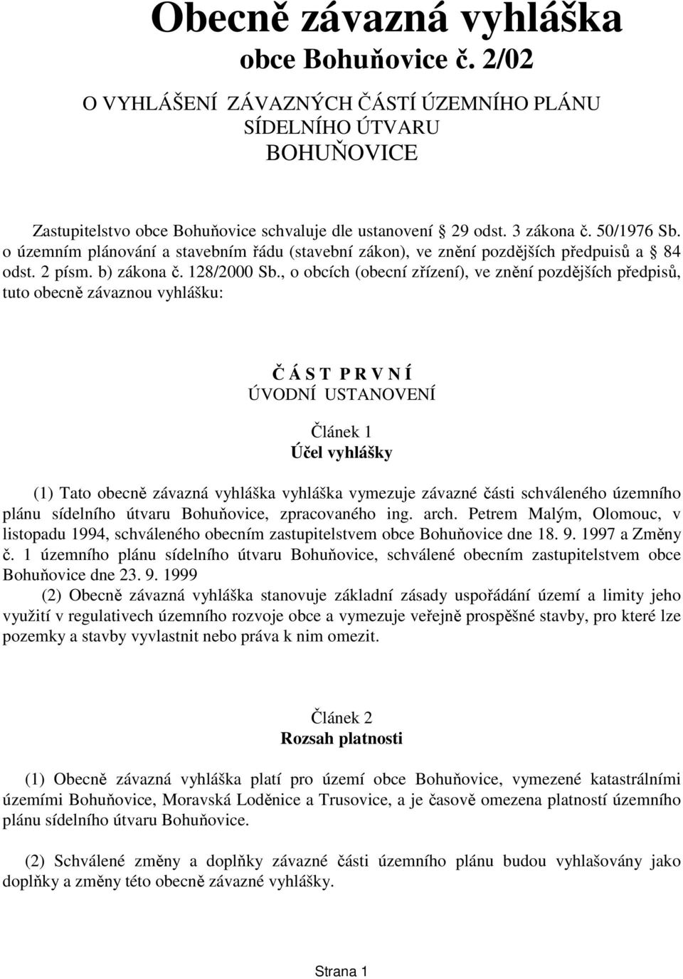 , o obcích (obecní zřízení), ve znění pozdějších předpisů, tuto obecně závaznou vyhlášku: Č Á S T P R V N Í ÚVODNÍ USTANOVENÍ Článek 1 Účel vyhlášky (1) Tato obecně závazná vyhláška vyhláška vymezuje