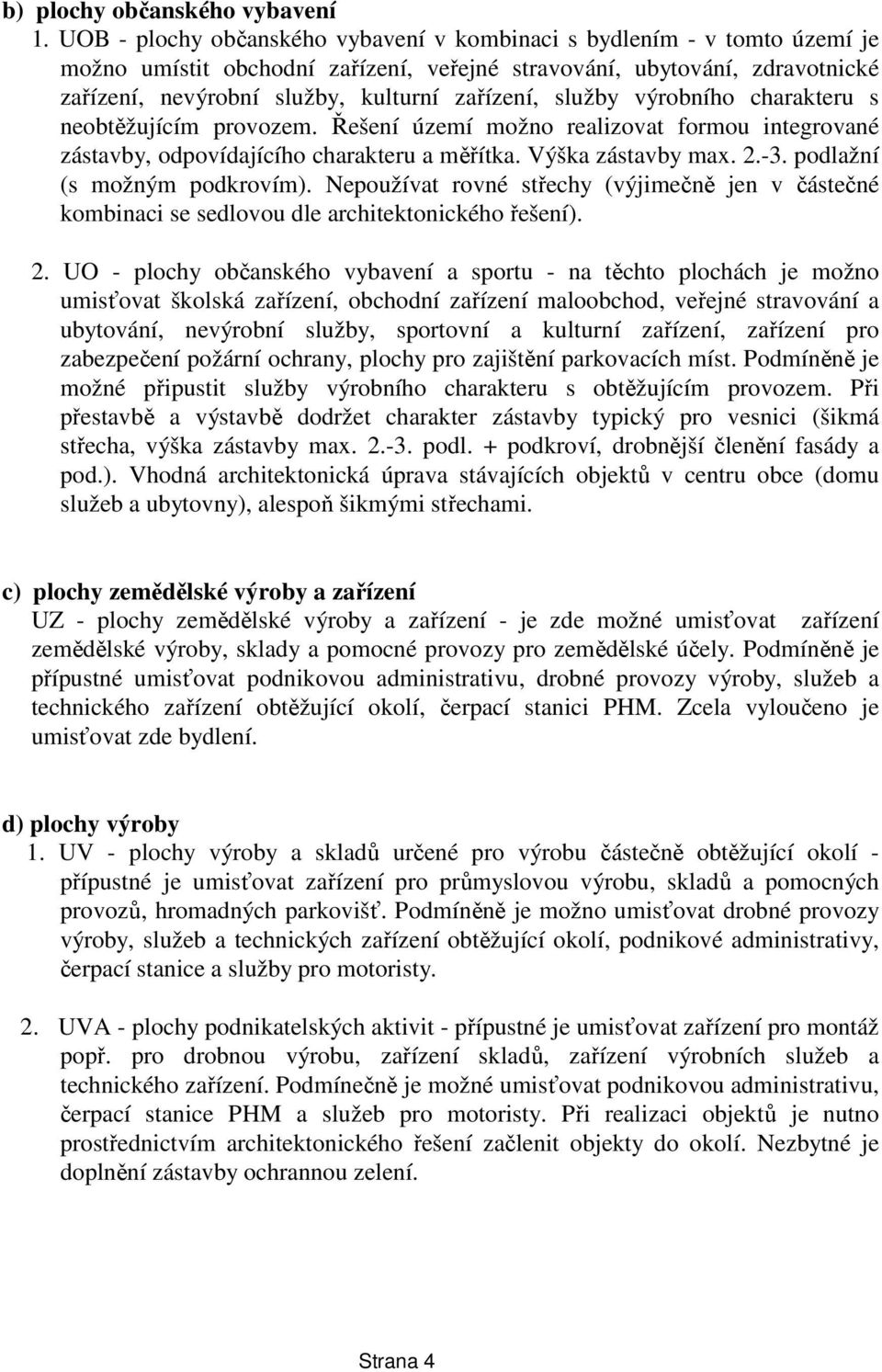 služby výrobního charakteru s neobtěžujícím provozem. Řešení území možno realizovat formou integrované zástavby, odpovídajícího charakteru a měřítka. Výška zástavby max. 2.-3.