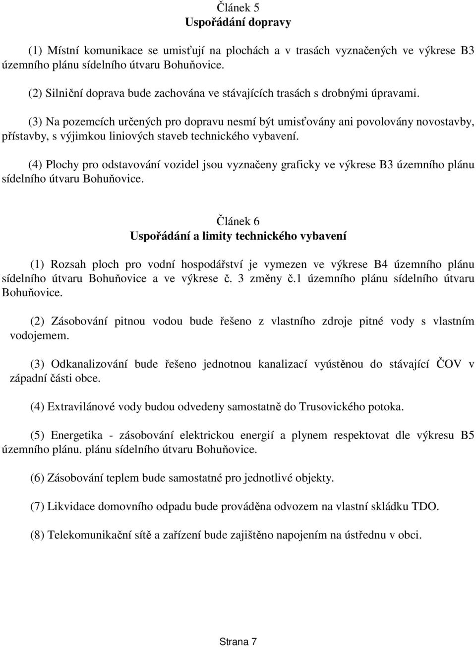 (3) Na pozemcích určených pro dopravu nesmí být umisťovány ani povolovány novostavby, přístavby, s výjimkou liniových staveb technického vybavení.