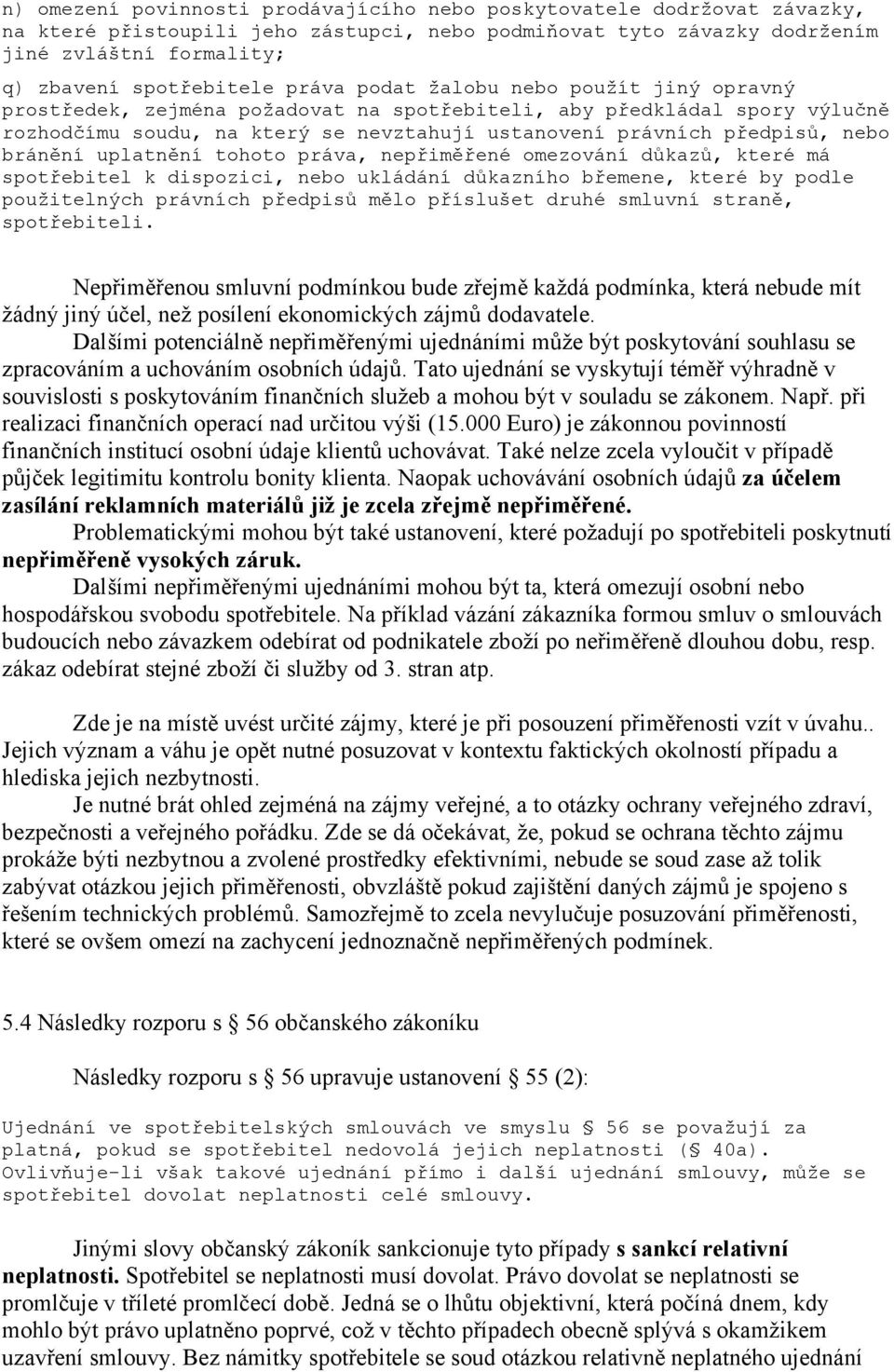 bránění uplatnění tohoto práva, nepřiměřené omezování důkazů, které má spotřebitel k dispozici, nebo ukládání důkazního břemene, které by podle použitelných právních předpisů mělo příslušet druhé