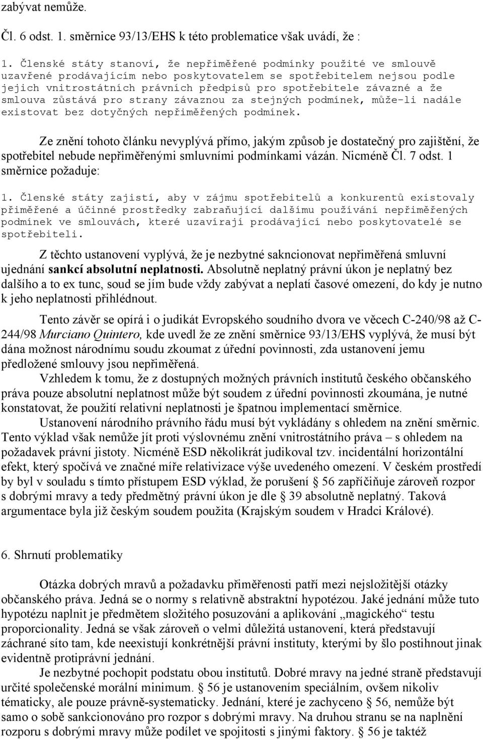 závazné a že smlouva zůstává pro strany závaznou za stejných podmínek, může-li nadále existovat bez dotyčných nepřiměřených podmínek.